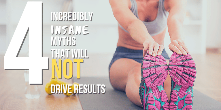 4 Incredibly Insane Fitness Myths That Will NOT Drive Results